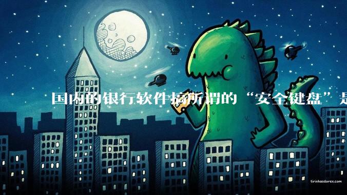 国内的银行软件搞所谓的“安全键盘”是不是有什么大病？