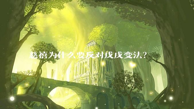 慈禧为什么要反对戊戌变法？