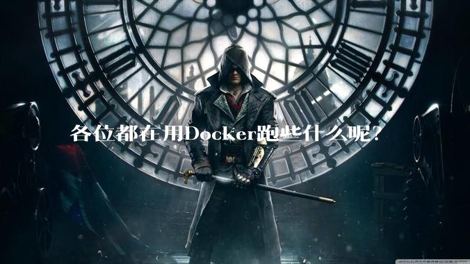 各位都在用Docker跑些什么呢？