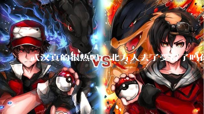 武汉真的很热吗，北方人去了受得了吗你?